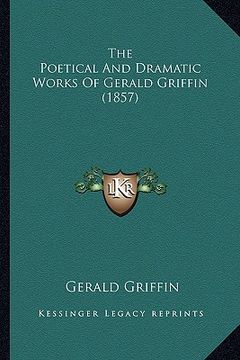 portada the poetical and dramatic works of gerald griffin (1857) the poetical and dramatic works of gerald griffin (1857)