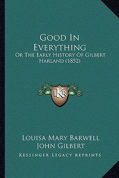 portada good in everything: or the early history of gilbert harland (1852) (en Inglés)