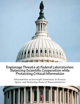 portada Espionage Threats at Federal Laboratories: Balancing Scientific Cooperation while Protecting Critical Information (en Inglés)
