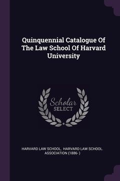portada Quinquennial Catalogue Of The Law School Of Harvard University (en Inglés)