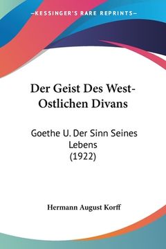 portada Der Geist Des West-Ostlichen Divans: Goethe U. Der Sinn Seines Lebens (1922) (en Alemán)