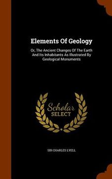 portada Elements Of Geology: Or, The Ancient Changes Of The Earth And Its Inhabitants As Illustrated By Geological Monuments (en Inglés)