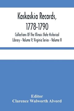 portada Kaskaskia Records, 1778-1790; Collections Of The Illinois State Historical Library - Volume V; Virginia Series - Volume II (en Inglés)