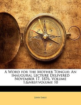 portada a word for the mother tongue: an inaugural lecture delivered november 17, 1876, volume 1; volume 10 (en Inglés)
