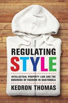portada Regulating Style: Intellectual Property law and the Business of Fashion in Guatemala 