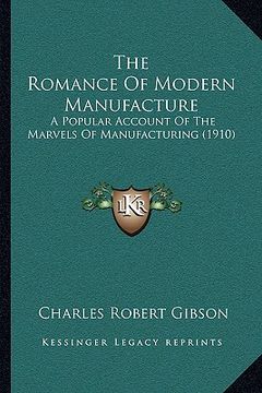 portada the romance of modern manufacture: a popular account of the marvels of manufacturing (1910) (en Inglés)