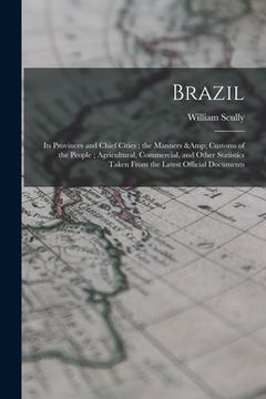 portada Brazil: Its Provinces and Chief Cities; the Manners & Customs of the People; Agricultural, Commercial, and Other Statistics Ta (in English)