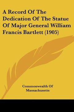 portada a record of the dedication of the statue of major general william francis bartlett (1905) (en Inglés)