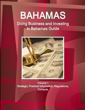 portada Bahamas: Doing Business and Investing in Bahamas Guide Volume 1 Strategic, Practical Information, Regulations, Contacts (en Inglés)