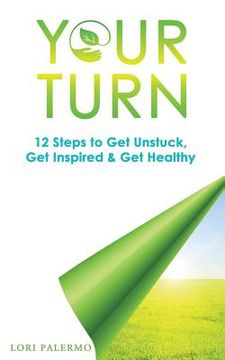 portada Your Turn: 12 Steps to Get Unstuck, Get Inspired & Get Healthy (en Inglés)