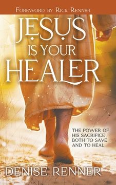 portada Jesus is Your Healer: The Power of His Sacrifice Both to Save and to Heal (en Inglés)