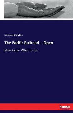 portada The Pacific Railroad -- Open: How to go: What to see (en Inglés)