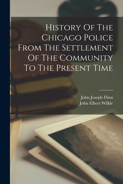 portada History Of The Chicago Police From The Settlement Of The Community To The Present Time (in English)