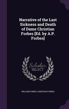 portada Narrative of the Last Sickness and Death of Dame Christian Forbes [Ed. by A.P. Forbes]