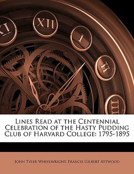 portada lines read at the centennial celebration of the hasty pudding club of harvard college: 1795-1895 (en Inglés)