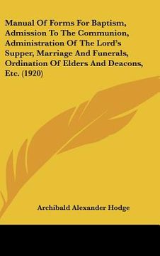 portada manual of forms for baptism, admission to the communion, administration of the lord's supper, marriage and funerals, ordination of elders and deacons, (en Inglés)