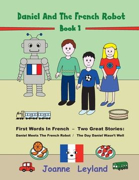 portada Daniel And The French Robot - Book 1: First Words In French - Two Great Stories: Daniel Meets The French Robot / The Day Daniel Wasn't Well (en Inglés)
