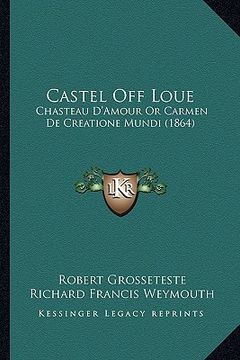 portada castel off loue: chasteau d'amour or carmen de creatione mundi (1864) (en Inglés)