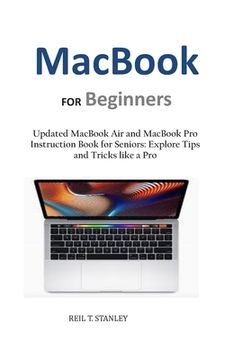 portada MacBook FOR Beginners: Updated MacBook Air and MacBook Pro Instruction Book for Seniors: Explore Tips and Tricks like a Pro