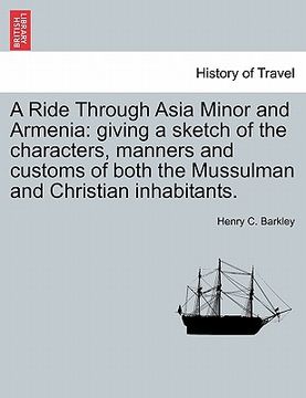 portada a ride through asia minor and armenia: giving a sketch of the characters, manners and customs of both the mussulman and christian inhabitants. (in English)
