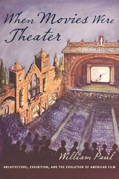 portada When Movies Were Theater: Architecture, Exhibition, and the Evolution of American Film (Film and Culture Series) (en Inglés)