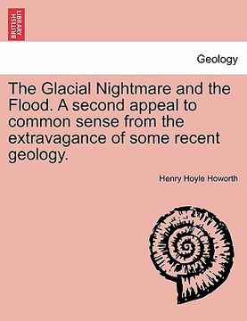 portada the glacial nightmare and the flood. a second appeal to common sense from the extravagance of some recent geology.