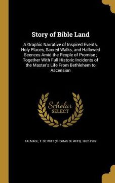 portada Story of Bible Land: A Graphic Narrative of Inspired Events, Holy Places, Sacred Walks, and Hallowed Scences Amid the People of Promise; To (in English)
