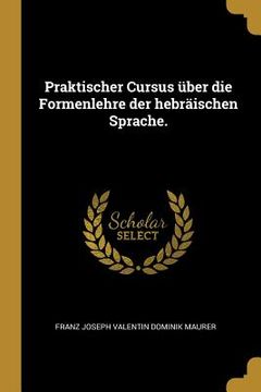 portada Praktischer Cursus über die Formenlehre der hebräischen Sprache. (in German)