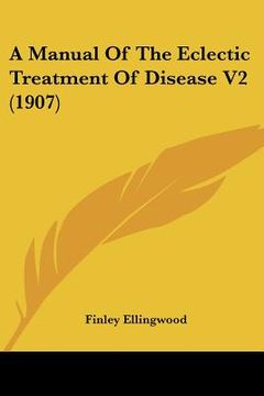 portada a manual of the eclectic treatment of disease v2 (1907) (en Inglés)