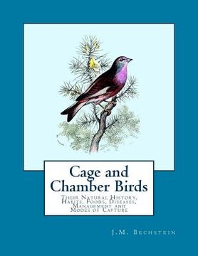 portada Cage and Chamber Birds: Their Natural History, Habits, Foods, Diseases, Management and Modes of Capture (en Inglés)