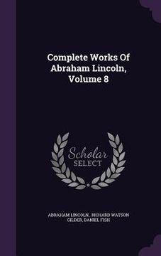 portada Complete Works Of Abraham Lincoln, Volume 8 (en Inglés)