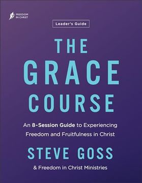portada The Grace Course Leader's Guide: An 8-Session Guide to Experiencing Freedom and Fruitfulness in Christ―Includes Resource Access, Leader Scripts, Discussions, and Exercises