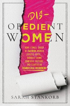 portada Disobedient Women: How a Small Group of Faithful Women Exposed Abuse, Brought Down Powerful Pastors, and Ignited an Evangelical Reckoning [Hardcover ] 