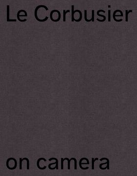 portada Le Corbusier on Camera: The Unknown Films of Ernest Weissmann (en Inglés)