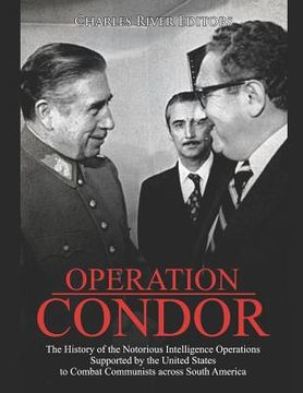 portada Operation Condor: The History of the Notorious Intelligence Operations Supported by the United States to Combat Communists across South (en Inglés)