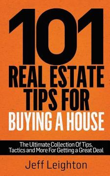 portada 101 Real Estate Tips for Buying a House: The Ultimate Collection of Tips, Tactics, and More for Getting a Great Deal (en Inglés)