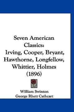 portada seven american classics: irving, cooper, bryant, hawthorne, longfellow, whittier, holmes (1896) (en Inglés)