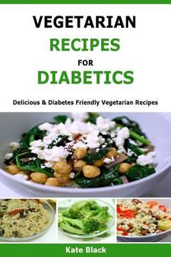 portada Vegetarian Recipes For Diabetics: Delicious & Diabetes Friendly Vegetarian Recipes (en Inglés)