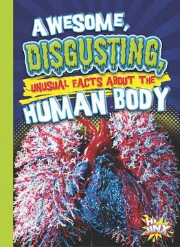 Awesome, Disgusting, Unusual Facts about the Human Body (en Inglés)