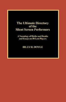 portada the ultimate directory of silent screen performers: a necrology of births and deaths and essays on 50 lost players (en Inglés)