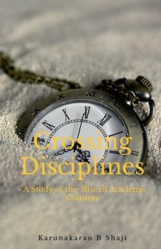 portada Crossing the Disciplines-A Study of the Rise of Academic Cultures (en Inglés)