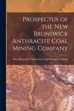 portada Prospectus of the New Brunswick Anthracite Coal Mining Company [microform] (en Inglés)