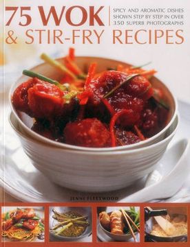 portada 75 Wok & Stir-Fry Recipes: Spicy and Aromatic Dishes Shown Step by Step in Over 350 Superb Photographs (en Inglés)