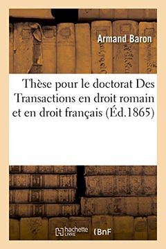 portada Faculte de Droit de Paris. These Doctorat Des Transactions En Droit Romain Et En Droit Francais (Ga(c)Na(c)Ralita(c)S) (French Edition)
