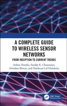 A Complete Guide to Wireless Sensor Networks: From Inception to Current Trends (en Inglés)