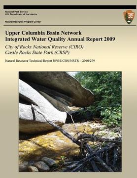 portada Upper Columbia Basin Network Integrated Water Quality Annual Report 2009: City of Rocks National Reserve (CIRO)& Castle Rocks State Park (CRSP): Natur (en Inglés)