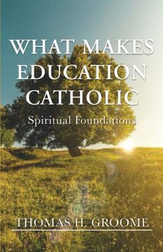 portada What Makes Education Catholic: Spiritual Foundations (in English)