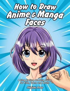 portada How to Draw Anime & Manga Faces: A Step by Step Drawing Guide for Kids, Teens and Adults 