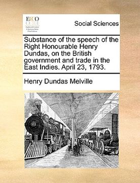 portada substance of the speech of the right honourable henry dundas, on the british government and trade in the east indies. april 23, 1793.