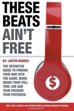 portada These Beats Ain't Free: Next level secrets and stories from an award winning producer (in English)